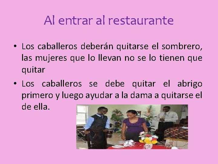 Al entrar al restaurante • Los caballeros deberán quitarse el sombrero, las mujeres que