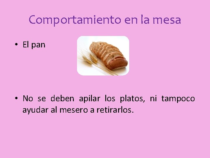 Comportamiento en la mesa • El pan • No se deben apilar los platos,