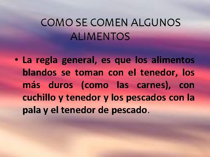 COMO SE COMEN ALGUNOS ALIMENTOS • La regla general, es que los alimentos blandos