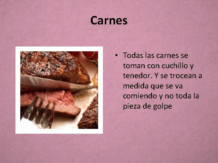 Carnes • Todas las carnes se toman con cuchillo y tenedor. Y se trocean