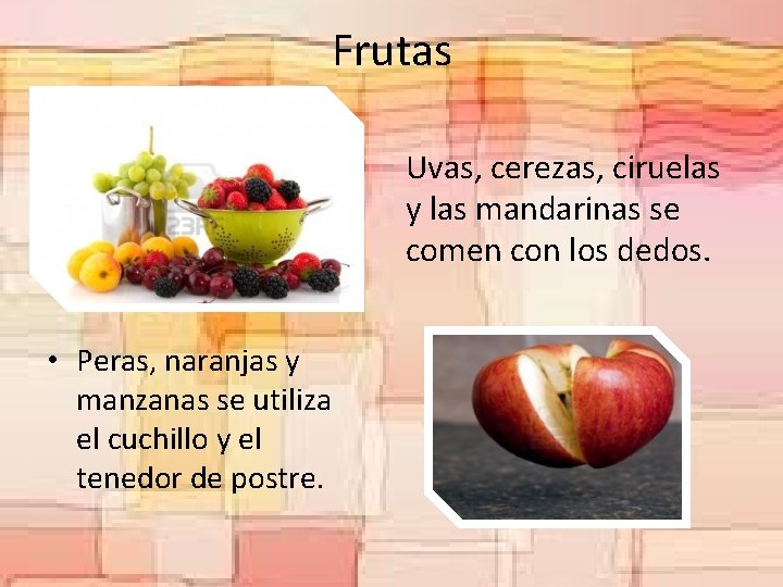 Frutas Uvas, cerezas, ciruelas y las mandarinas se comen con los dedos. • Peras,