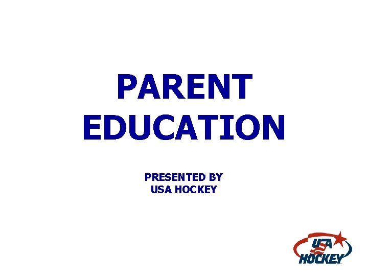 PARENT EDUCATION PRESENTED BY USA HOCKEY 