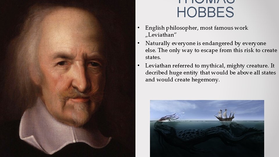 THOMAS HOBBES • English philosopher, most famous work „Leviathan” • Naturally everyone is endangered