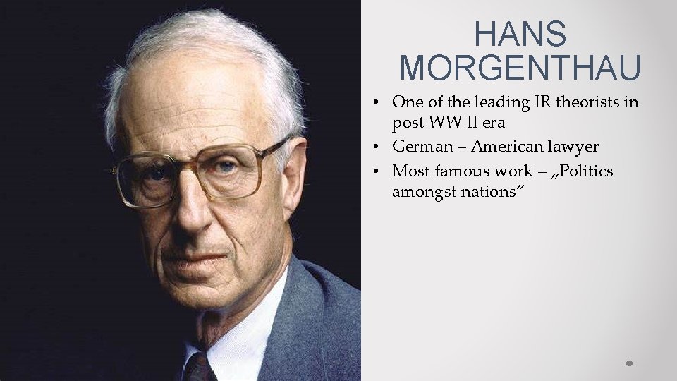 HANS MORGENTHAU • One of the leading IR theorists in post WW II era