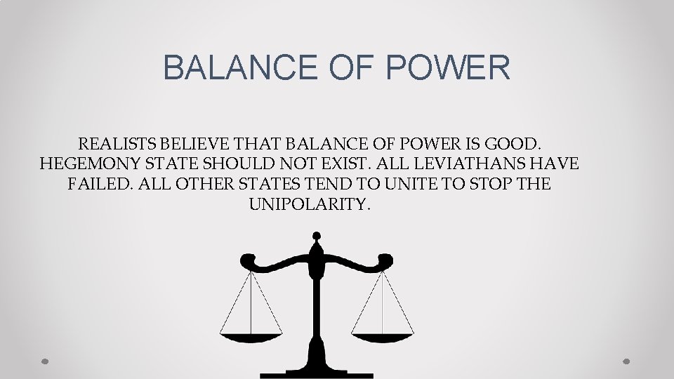 BALANCE OF POWER REALISTS BELIEVE THAT BALANCE OF POWER IS GOOD. HEGEMONY STATE SHOULD