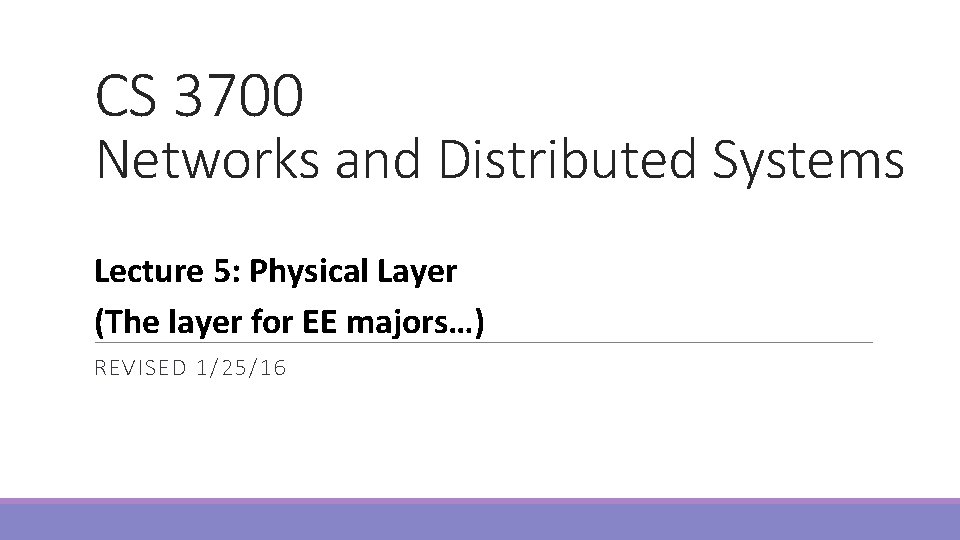 CS 3700 Networks and Distributed Systems Lecture 5: Physical Layer (The layer for EE
