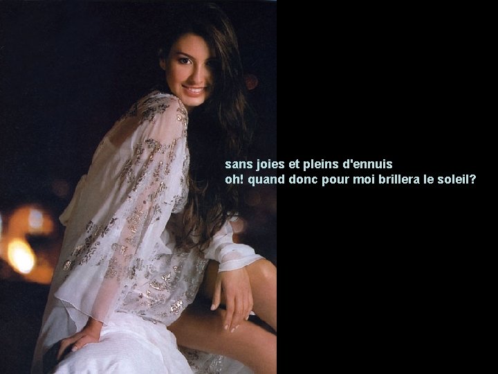 sans joies et pleins d'ennuis oh! quand donc pour moi brillera le soleil? 