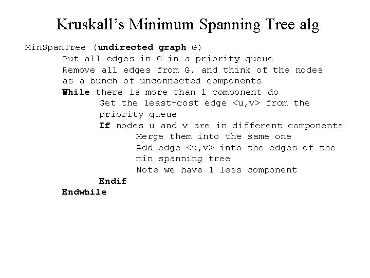 Kruskall’s Minimum Spanning Tree alg Min. Span. Tree (undirected graph G) Put all edges