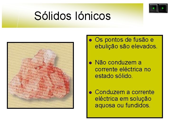 Sólidos Iónicos l Os pontos de fusão e ebulição são elevados. l Não conduzem