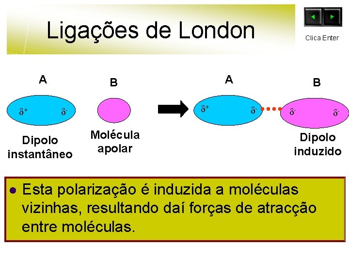 Ligações de London A + Dipolo instantâneo l A B + - Molécula apolar