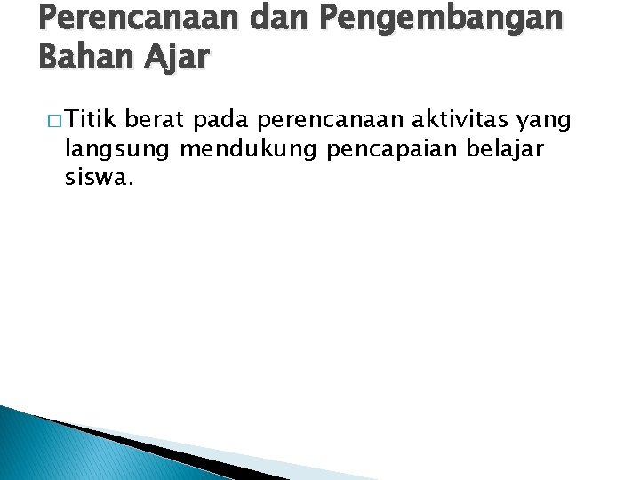 Perencanaan dan Pengembangan Bahan Ajar � Titik berat pada perencanaan aktivitas yang langsung mendukung