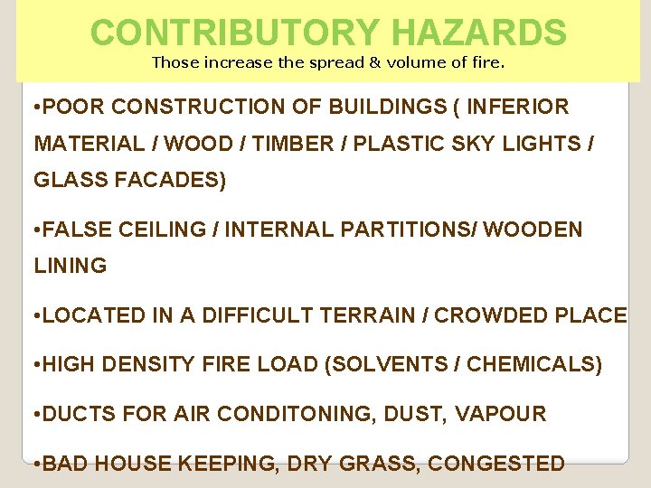 CONTRIBUTORY HAZARDS Those increase the spread & volume of fire. • POOR CONSTRUCTION OF