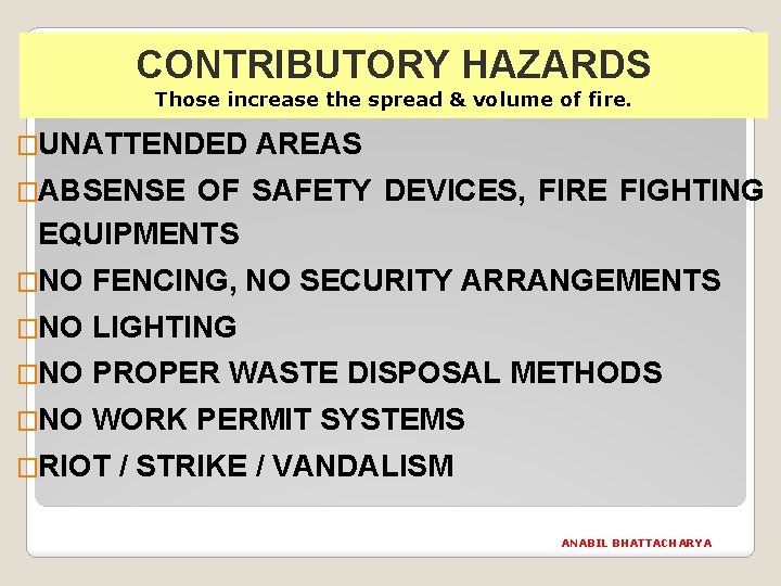 CONTRIBUTORY HAZARDS Those increase the spread & volume of fire. �UNATTENDED AREAS �ABSENSE OF