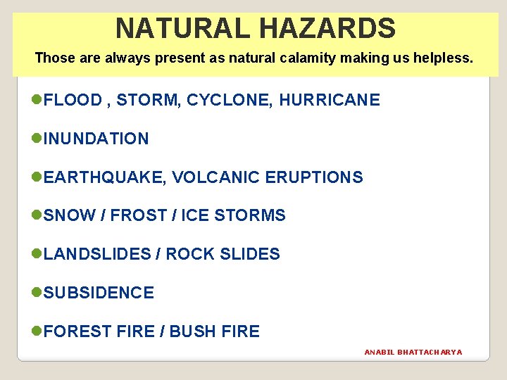 NATURAL HAZARDS Those are always present as natural calamity making us helpless. l. FLOOD