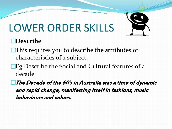 LOWER ORDER SKILLS �Describe �This requires you to describe the attributes or characteristics of