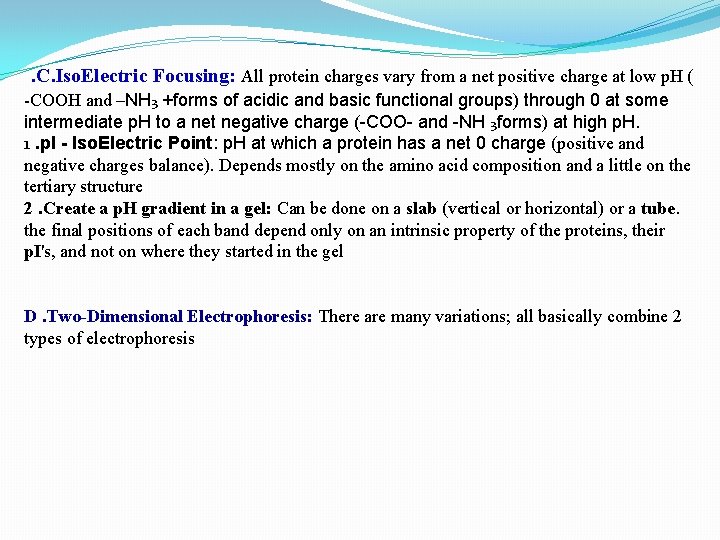 . C. Iso. Electric Focusing: All protein charges vary from a net positive charge