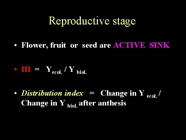 Reproductive stage • Flower, fruit or seed are ACTIVE SINK • HI = Yecol.
