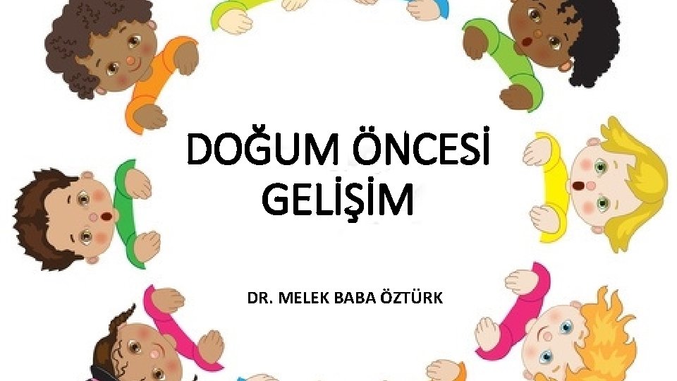 DOĞUM ÖNCESİ GELİŞİM DR. MELEK BABA ÖZTÜRK 