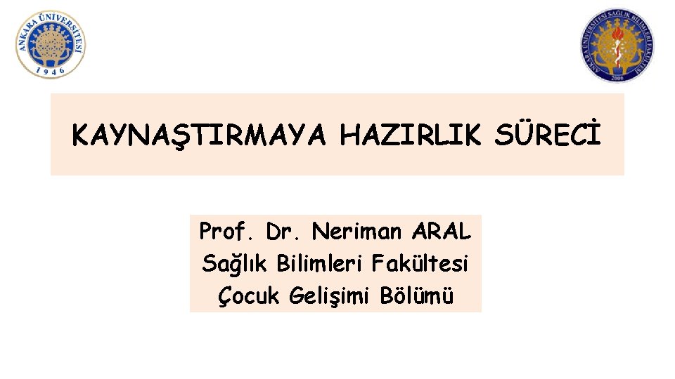 KAYNAŞTIRMAYA HAZIRLIK SÜRECİ Prof. Dr. Neriman ARAL Sağlık Bilimleri Fakültesi Çocuk Gelişimi Bölümü 