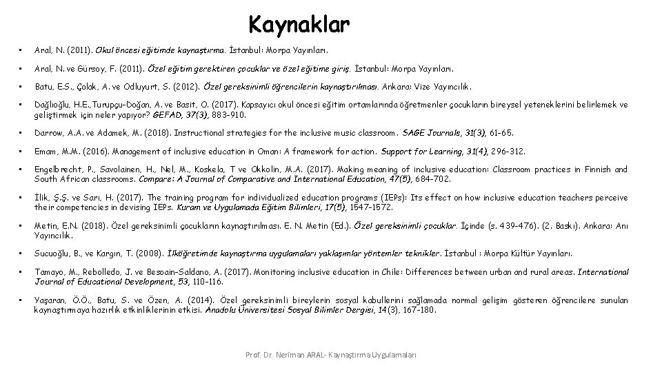 Kaynaklar • Aral, N. (2011). Okul öncesi eğitimde kaynaştırma. İstanbul: Morpa Yayınları. • Aral,