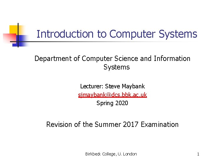 Introduction to Computer Systems Department of Computer Science and Information Systems Lecturer: Steve Maybank