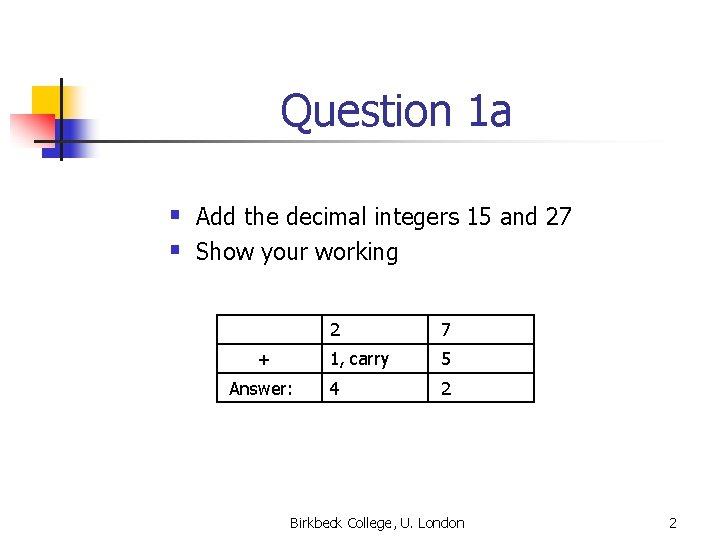 Question 1 a § Add the decimal integers 15 and 27 § Show your