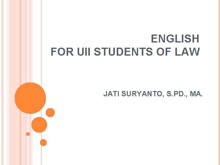 ENGLISH FOR UII STUDENTS OF LAW JATI SURYANTO, S. PD. , MA. 