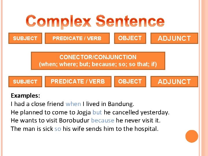 SUBJECT PREDICATE / VERB OBJECT ADJUNCT CONECTOR/CONJUNCTION (when; where; but; because; so that; if)