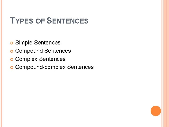 TYPES OF SENTENCES Simple Sentences Compound Sentences Complex Sentences Compound-complex Sentences 