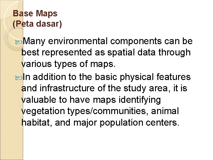 Base Maps (Peta dasar) Many environmental components can be best represented as spatial data