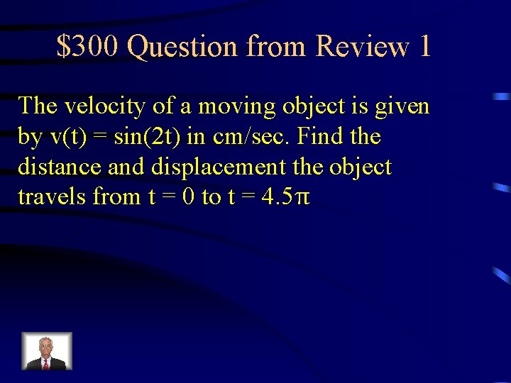 $300 Question from Review 1 The velocity of a moving object is given by