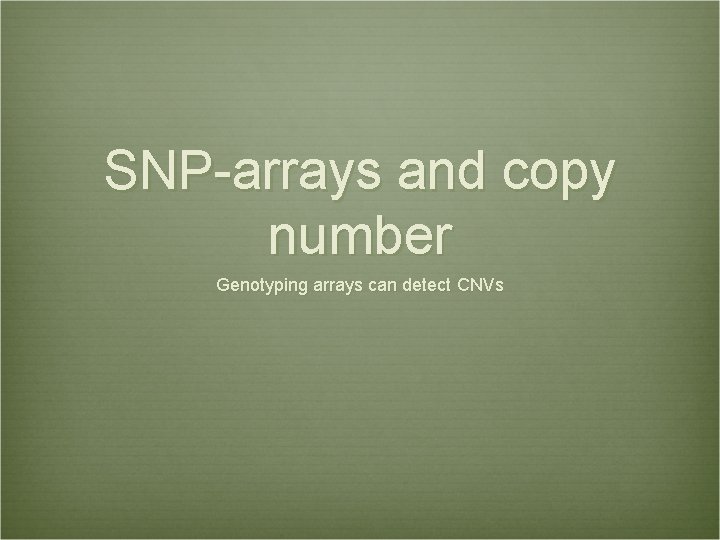 SNP-arrays and copy number Genotyping arrays can detect CNVs 