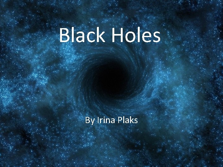 Black Holes By Irina Plaks 