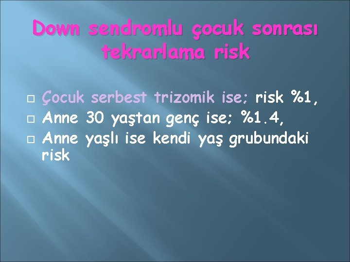 Down sendromlu çocuk sonrası tekrarlama risk Çocuk serbest trizomik ise; risk %1, Anne 30