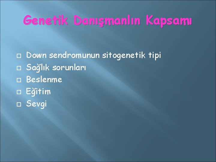 Genetik Danışmanlın Kapsamı Down sendromunun sitogenetik tipi Sağlık sorunları Beslenme Eğitim Sevgi 