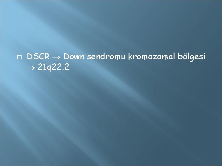  DSCR Down sendromu kromozomal bölgesi 21 q 22. 2 