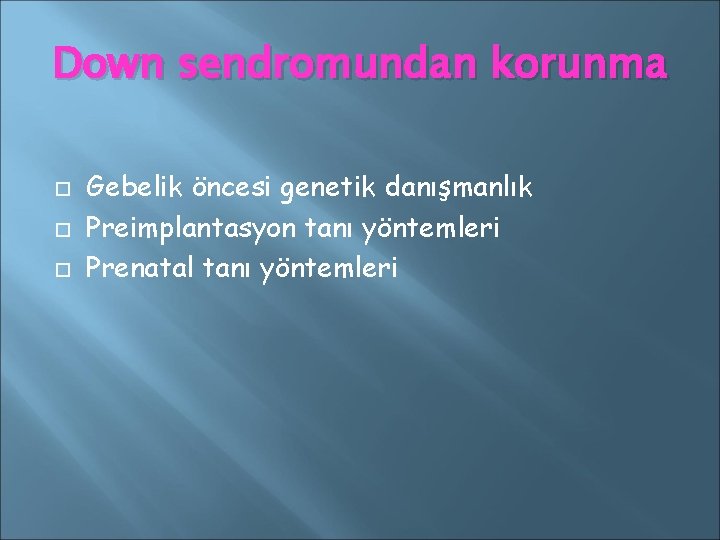 Down sendromundan korunma Gebelik öncesi genetik danışmanlık Preimplantasyon tanı yöntemleri Prenatal tanı yöntemleri 