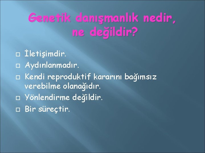 Genetik danışmanlık nedir, ne değildir? İletişimdir. Aydınlanmadır. Kendi reproduktif kararını bağımsız verebilme olanağıdır. Yönlendirme