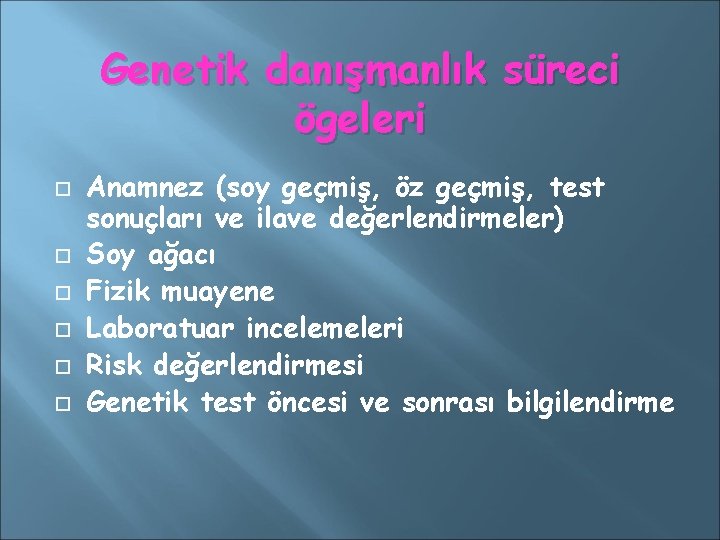 Genetik danışmanlık süreci ögeleri Anamnez (soy geçmiş, öz geçmiş, test sonuçları ve ilave değerlendirmeler)