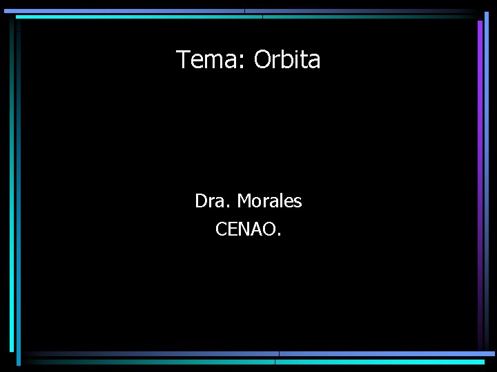 Tema: Orbita Dra. Morales CENAO. 