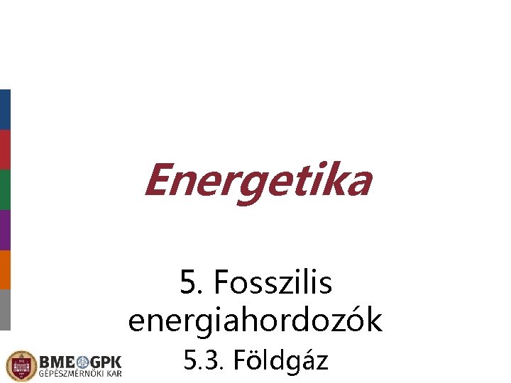 Energetika 5. Fosszilis energiahordozók 5. 3. Földgáz 