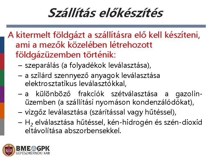 Szállítás előkészítés A kitermelt földgázt a szállításra elő kell készíteni, ami a mezők közelében