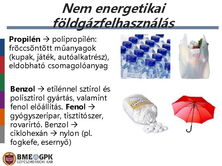 Nem energetikai földgázfelhasználás Propilén polipropilén: fröccsöntött műanyagok (kupak, játék, autóalkatrész), eldobható csomagolóanyag Benzol etilénnel