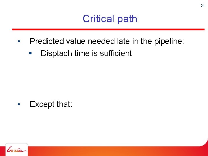 34 Critical path • Predicted value needed late in the pipeline: § • Disptach