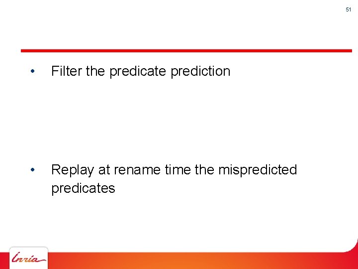 51 • Filter the predicate prediction • Replay at rename time the mispredicted predicates