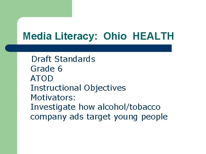 Media Literacy: Ohio HEALTH Draft Standards Grade 6 ATOD Instructional Objectives Motivators: Investigate how