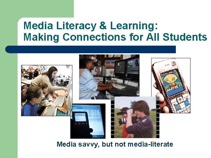 Media Literacy & Learning: Making Connections for All Students Media savvy, but not media-literate