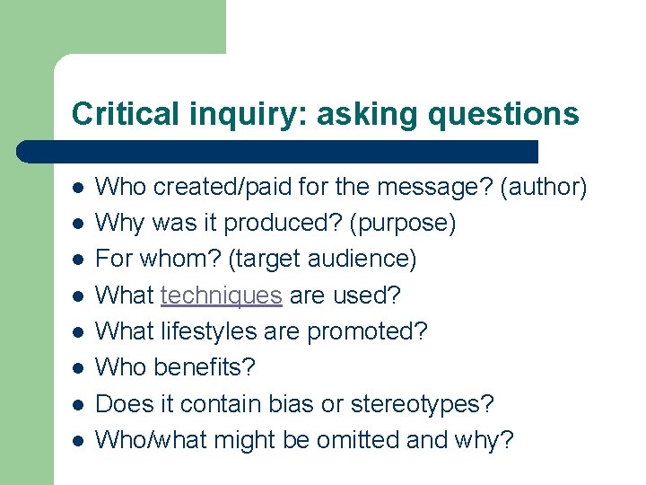 Critical inquiry: asking questions l l l l Who created/paid for the message? (author)