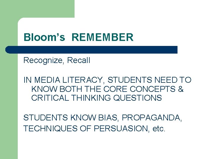 Bloom’s REMEMBER Recognize, Recall IN MEDIA LITERACY, STUDENTS NEED TO KNOW BOTH THE CORE