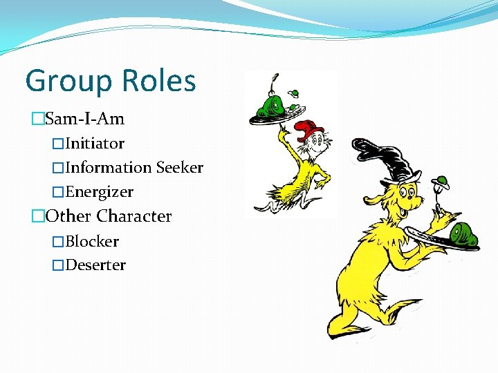 Group Roles �Sam-I-Am �Initiator �Information Seeker �Energizer �Other Character �Blocker �Deserter 
